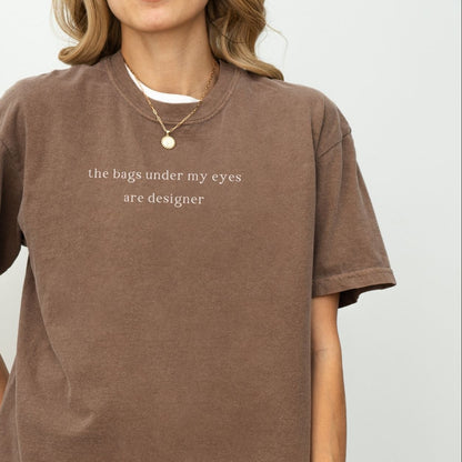 "The Bags Under My Eyes Are Designer" T-Shirt